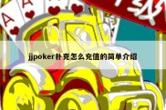 jjpoker扑克怎么充值的简单介绍