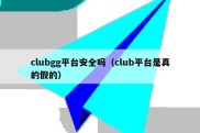 clubgg平台安全吗（club平台是真的假的）