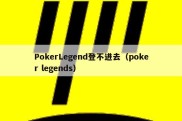 PokerLegend登不进去（poker legends）