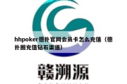 hhpoker德扑官网会员卡怎么充值（德扑圈充值钻石渠道）