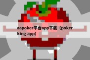 aapoker平台app下载（pokerking app）