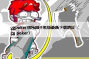 ggpoker俱乐部手机版最新下载地址（gg poker）