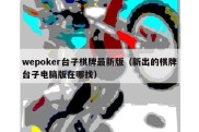 wepoker台子棋牌最新版（新出的棋牌台子电脑版在哪找）