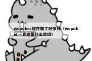 wepoker软件输了好多钱（wepoker一直输是什么原因）