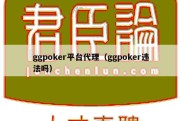 ggpoker平台代理（ggpoker违法吗）