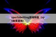 sportsbetting游戏特色（spt体育游戏）