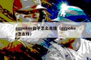 ggpoker台子怎么充值（ggpoker怎么样）