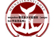 wepoker要花多少才能取款（wepoker平台怎么样）