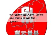 everygame玩的人多吗（everyone wants to win the game）