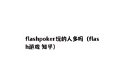 flashpoker玩的人多吗（flash游戏 知乎）