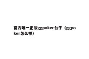 官方唯一正版ggpoker台子（ggpoker怎么样）