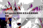 关于ggpoker德州扑克怎么进俱乐部的信息